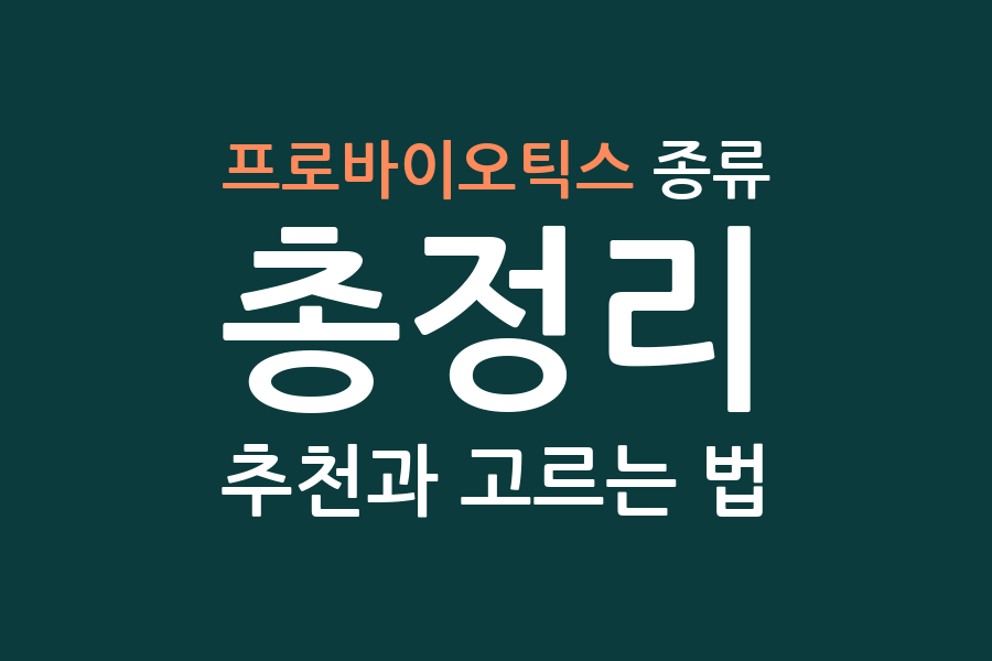 프로바이오틱스 종류 총정리, 추천과 고르는 법