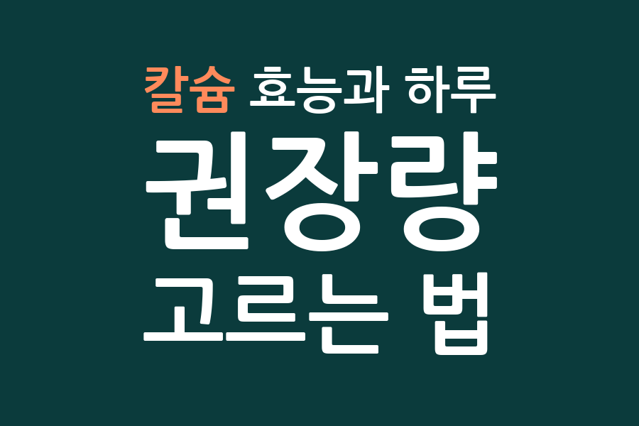 칼슘 효능과 하루 권장량, 고르는 법