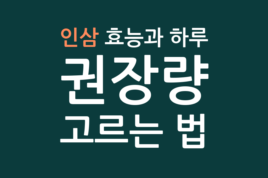 인삼 효능과 하루 권장량, 고르는 법