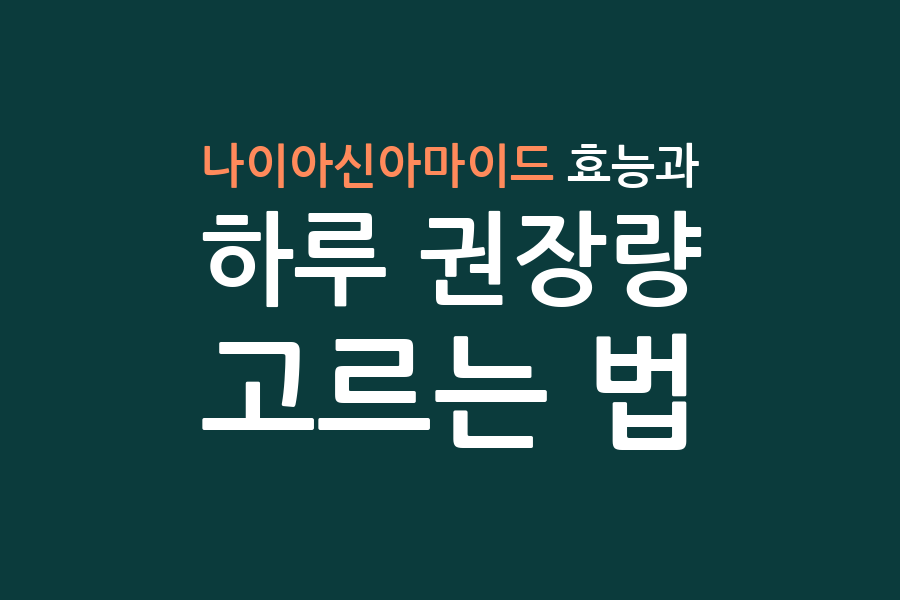 나이아신아마이드 효능과 하루 권장량, 고르는 법
